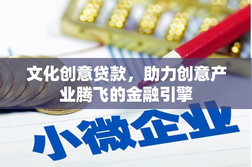 延津文化创意贷款，助力创意产业腾飞的金融引擎