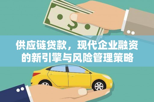 竹东供应链贷款，现代企业融资的新引擎与风险管理策略