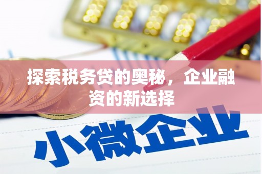 晋中探索税务贷的奥秘，企业融资的新选择