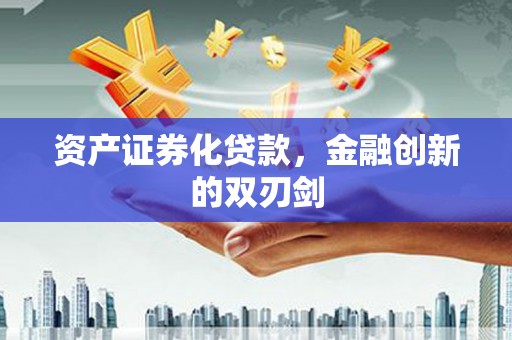 泸溪资产证券化贷款，金融创新的双刃剑