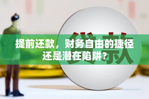王益提前还款，财务自由的捷径还是潜在陷阱？