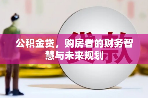 伊春公积金贷，购房者的财务智慧与未来规划