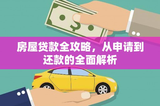 南岳房屋贷款全攻略，从申请到还款的全面解析