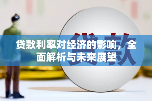 兴隆台贷款利率对经济的影响，全面解析与未来展望