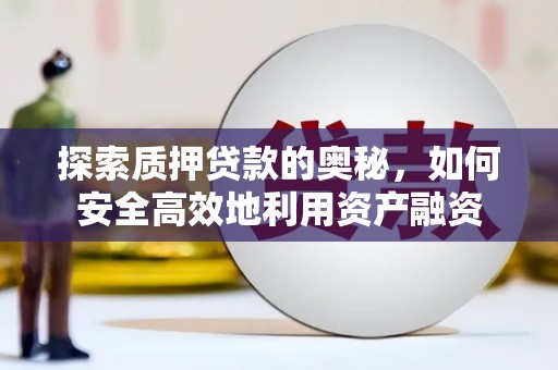 龟山探索质押贷款的奥秘，如何安全高效地利用资产融资