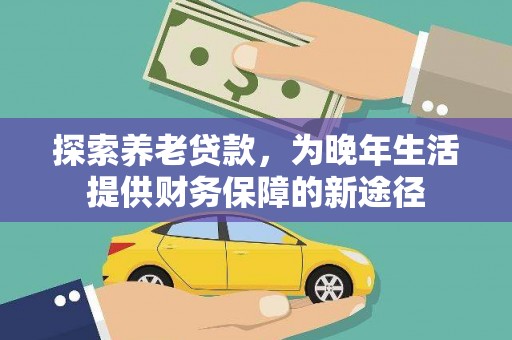 龙凤探索养老贷款，为晚年生活提供财务保障的新途径