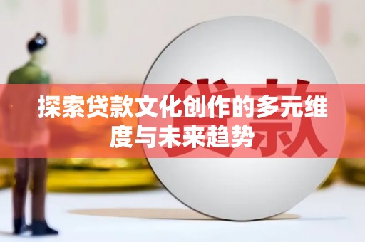 源汇探索贷款文化创作的多元维度与未来趋势