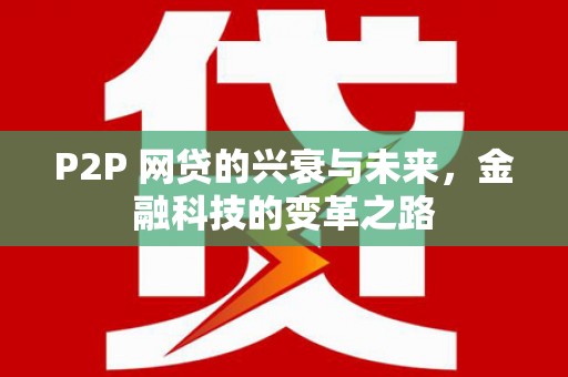 七星P2P 网贷的兴衰与未来，金融科技的变革之路