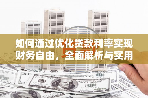 大石桥如何通过优化贷款利率实现财务自由，全面解析与实用策略