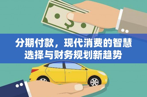 中寮分期付款，现代消费的智慧选择与财务规划新趋势
