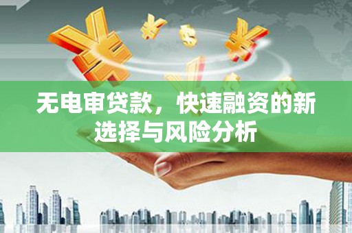 埇桥无电审贷款，快速融资的新选择与风险分析