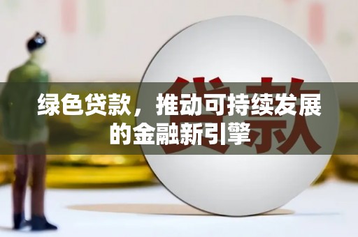 洪梅绿色贷款，推动可持续发展的金融新引擎