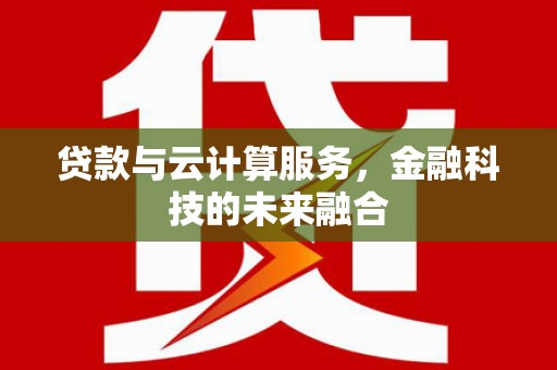 宁蒗贷款与云计算服务，金融科技的未来融合