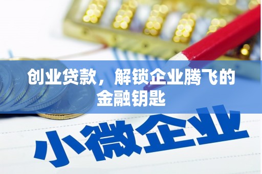 竹溪创业贷款，解锁企业腾飞的金融钥匙