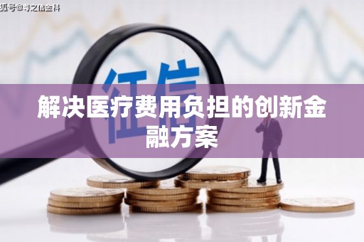 小金解决医疗费用负担的创新金融方案
