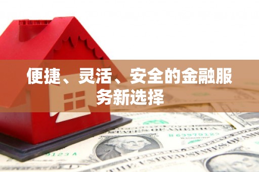江永便捷、灵活、安全的金融服务新选择